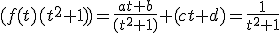 (f(t)(t^2+1))=\frac{at+b}{(t^2+1)}+(ct+d)=\frac{1}{t^2+1}