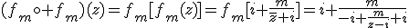 (f_m\circ f_m)(z)=f_m[f_m(z)]=f_m[i+\frac{m}{\bar{z}+i}]=i+\frac{m}{-i+\frac{m}{z-i}+i}