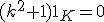 (k^2+1)1_K=0