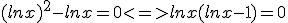(lnx)^2-lnx=0<=>lnx(lnx-1)=0