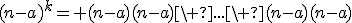 (n-a)^k= (n-a)(n-a)\ ...\ (n-a)(n-a)