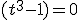 (t^3-1)=0