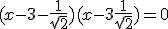 (x-3- \fr{1}{\sqrt 2})(x-3+\fr{1}{\sqrt 2}) = 0