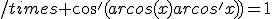 /times {cos'(arcos(x)}{arcos'(x)}=1