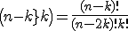 \({n-k\\k}\)=\frac{(n-k)!}{(n-2k)!k!}
