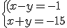 \{(x-y=-1\\x+y=-15
