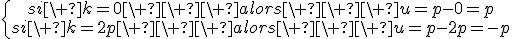 \{\array{si\ k=0\ \ \ alors\ \ \ u=p-0=p\\si\ k=2p\ \ \ alors\ \ \ u=p-2p=-p}
