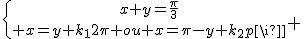 \{{x+y=\frac{\pi}{3}\atop x=y+k_12\pi ou x=\pi-y+k_22\pi} 