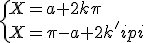 \{X=a+2k\pi\\X=\pi-a+2k'\pi