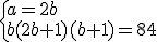 \{a=2b\\b(2b+1)(b+1)=84