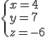 \{x=4\\y=7\\z=-6