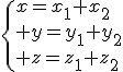 \{x=x_1+x_2\\ y=y_1+y_2\\ z=z_1+z_2