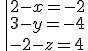 \|2-x=-2\\3-y=-4\\-2-z=4