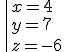 \|x=4\\y=7\\z=-6