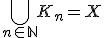 \Bigcup_{n\in \mathbb{N}} K_n = X