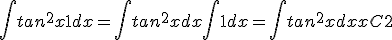 \Bigint tan^2x +1 dx=\Bigint tan^2x dx +\Bigint 1 dx = \Bigint tan^2x dx + x + C2