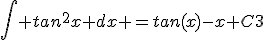 \Bigint tan^2x dx =tan(x)-x+C3