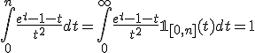 \Bigint_{0}^{n}\frac{e^t-1-t}{t^2}dt=\Bigint_{0}^{\infty}\frac{e^t-1-t}{t^2}\mathbb{1}_{[0,n]}(t)dt=1