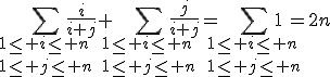 \Bigsum_{1\leq i\leq n\\1\leq j\leq n}\frac{i}{i+j}+\Bigsum_{1\leq i\leq n\\1\leq j\leq n}\frac{j}{i+j}=\Bigsum_{1\leq i\leq n\\1\leq j\leq n}1=2n
