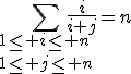 \Bigsum_{1\leq i\leq n\\1\leq j\leq n}\frac{i}{i+j}=n