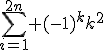 \Bigsum_{i=1}^{2n} (-1)^kk^2
