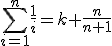 \Bigsum_{i=1}^{n}\frac{1}{i}=k+\frac{n}{n+1}