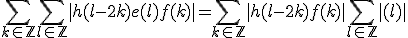 \Bigsum_{k\in\mathbb{Z}}\Bigsum_{l\in\mathbb{Z}}|h(l-2k)e(l)f(k)|=\Bigsum_{k\in\mathbb{Z}}|h(l-2k)f(k)|\Bigsum_{l\in\mathbb{Z}}|(l)|