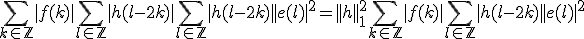 \Bigsum_{k\in\mathbb{Z}}|f(k)|\Bigsum_{l\in\mathbb{Z}}|h(l-2k)|\Bigsum_{l\in\mathbb{Z}}|h(l-2k)||e(l)|^2=||h||_1^2\Bigsum_{k\in\mathbb{Z}}|f(k)|\Bigsum_{l\in\mathbb{Z}}|h(l-2k)||e(l)|^2