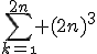 \Bigsum_{k=\1}^{2n} (2n)^3