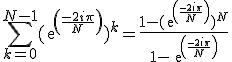 \Bigsum_{k=0}^{N-1}(exp(\frac{-2i\pi}{N}))^k=\frac{1-(exp(\frac{-2i\pi}{N}))^N}{1-exp(\frac{-2i\pi}{N})}