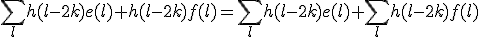 \Bigsum_{l}h(l-2k)e(l)+h(l-2k)f(l)=\Bigsum_{l}h(l-2k)e(l)+\Bigsum_{l}h(l-2k)f(l)