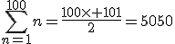 \Bigsum_{n=1}^{100}~n=\frac{100\times 101}{2}=5050