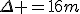 \Delta =16m