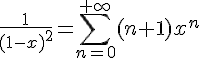 \Large\frac{1}{(1-x)^2}=\sum_{n=0}^{+\infty}(n+1)x^n