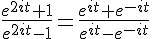 \Large\frac{e^{2it}+1}{e^{2it}-1}=\frac{e^{it}+e^{-it}}{e^{it}-e^{-it}}