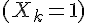\Large{(X_k=1)}
