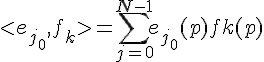 \Large{< e_{j_{0}}, f_k > = \Bigsum_{j=0}^{N-1}e_{j_{0} }(p)f_{k}(p)}