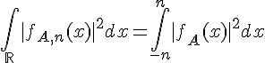 \Large{\Bigint_{\mathbb{R}}|f_{A,n}(x)|^2dx=\Bigint_{-n}^n|f_{A}(x)|^2dx