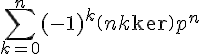 \Large{\Bigsum_{k=0}^n(-1)^k\(n\\k\)p^{n}