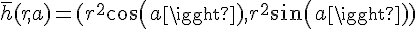 \Large{\bar{h}(r,a)=(r^2cos(a),r^2sin(a))}