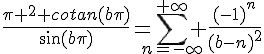 \Large{\frac{\pi ^2 cotan(b\pi)}{\sin(b\pi)}=\Bigsum_{n=-\infty}^{+\infty} \frac{(-1)^n}{(b-n)^2}}