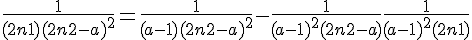 \Large{\frac{1}{(2n+1)(2n+2-a)^2}=\frac{1}{(a-1)(2n+2-a)^2}-\frac{1}{(a-1)^2(2n+2-a)}+ \frac{1}{(a-1)^2(2n+1)}}