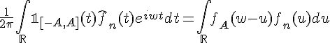 \Large{\frac{1}{2\pi}\Bigint_{\mathbb{R}}\mathbb{1}_{[-A,A]}(t)\hat{f}_n(t)e^{iwt}dt=\Bigint_{\mathbb{R}}f_A(w-u)f_n(u)du