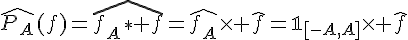 \Large{\hat{P_A}(f)=\hat{f_A\ast f}=\hat{f_A}\times \hat{f}=\mathbb{1}_{[-A,A]}\times \hat{f}