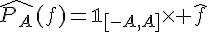 \Large{\hat{P_A}(f)=\mathbb{1}_{[-A,A]}\times \hat{f}