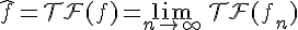 \Large{\hat{f}=\mathcal{TF}(f)=\lim_{n\to +\infty} \, \mathcal{TF}(f_n)