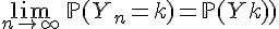 \Large{\lim_{n\to +\infty} \, \mathbb{P}(Y_n=k)=\mathbb{P}(Y=k)