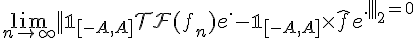 \Large{\lim_{n\to +\infty} ||\mathbb{1}_{[-A,A]}\mathcal{TF}(f_n)e^{.}-\mathbb{1}_{[-A,A]}\times%20\hat{f}e^{.}||_2=0