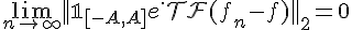 \Large{\lim_{n\to +\infty} ||\mathbb{1}_{[-A,A]}e^{.}\mathcal{TF}(f_n-f)||_2=0