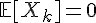 \Large{\mathbb{E}[X_k]=0}